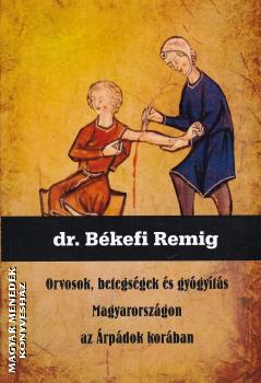 Dr. Bkefi Remig - Orvosok, betegsgek s gygyts Magyarorszgon az rpdok korban