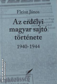 Fleisz Jnos - Az erdlyi magyar sajt trtnete 1940-1944