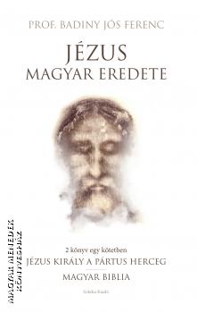 Badiny Js Ferenc - Jzus magyar eredete - Jzus kirly a Prtus herceg, Magyar Biblia