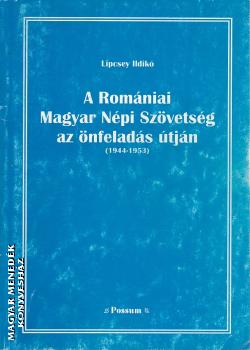 Lipcsey Ildik - A Romniai Magyar Npi Szvetsg az nfelads tjn (1944-1953) ANTIKVR