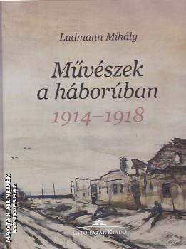 Ludmann Mihly - Mvszek a hborban 1914-1918