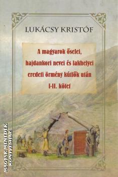 Lukcsy Kristf - A magyarok selei, hajdankori nevei s lakhelyei eredeti rmny ktfk utn I-II. ktet