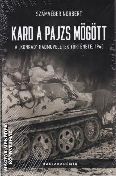 Szmvber Norbert - Kard a pajzs mgtt - A KONRAD hadmveletek trtnete, 1945