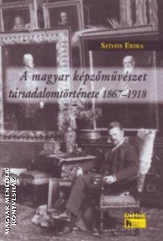 Szvs Erika - A magyar kpzmvszet trsadalomtrtnete 1867-1918