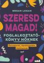 Megan Logan - Szeresd magad! - Foglalkoztatókönyv nőknek