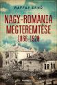 Raffay Ern - Nagy-Romnia megteremtse 1866-1920