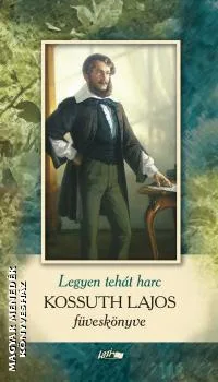 Legyen tehát harc - Kossuth Lajos füveskönyve