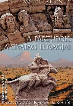 A pártusok, a sivatag lovagjai - a magyarság nemzetalkotói