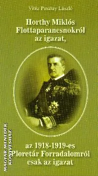 Horthy Miklós Flottaparancsnokról az igazat, az 1918-1919-es Proletár Forradalomról csak az igazat