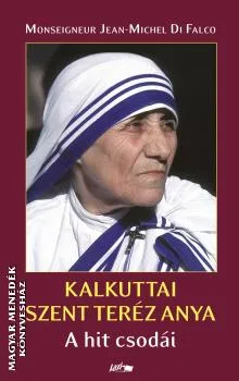 Kalkuttai Szent Teréz Anya - A hit csodái