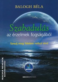 Szabadulás az érzelmek fogságából! Letölthető mp3 meditációval!