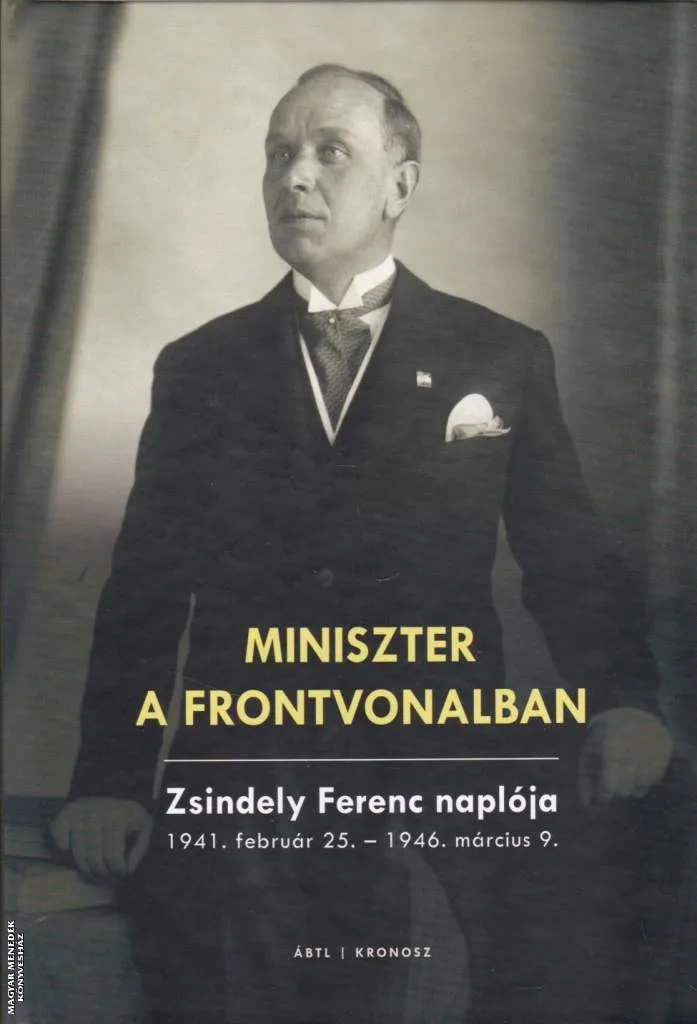 Miniszter a frontvonalban - Zsindely Ferenc naplója