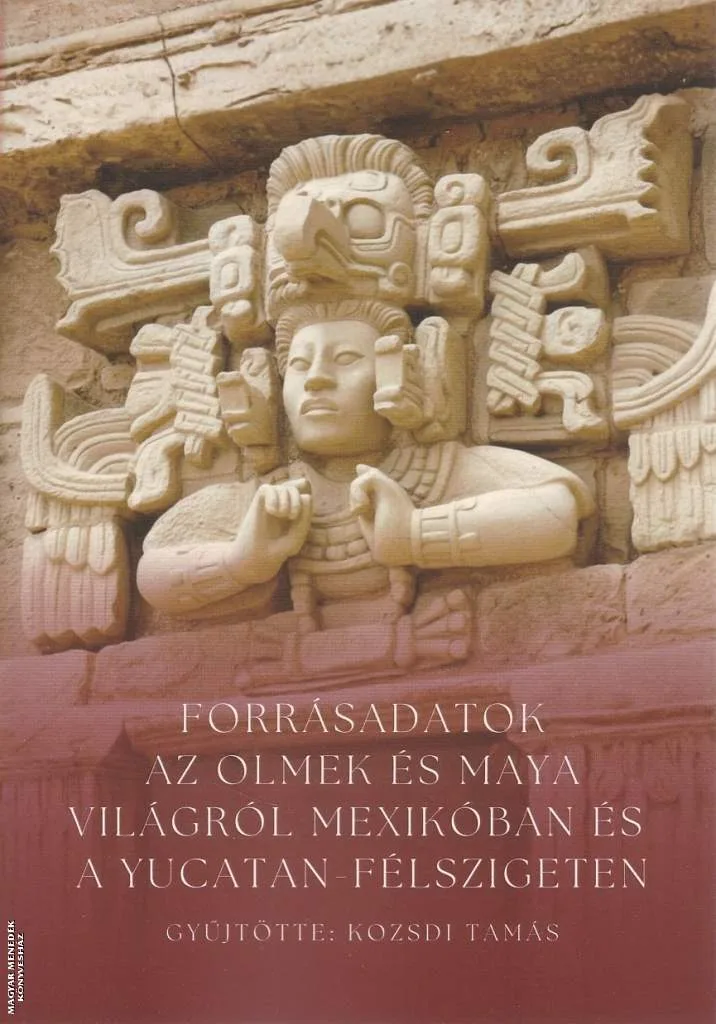 Forrásadatok az olmek és maya világról Mexikóban és a Yucatan-félszigeten