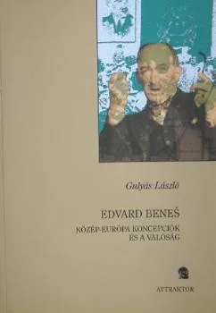 Edvard Benes - Közép-Európa koncepciók és a valóság