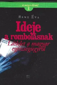 Ideje a rombolásnak (Látlelet a magyar egészségügyről)