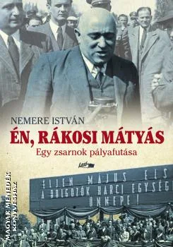 Én, Rákosi Mátyás - Egy zsarnok pályafutása