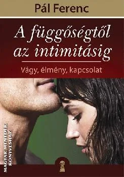 A függőségtől az intimitásig - Vágy, élmény, kapcsolat
