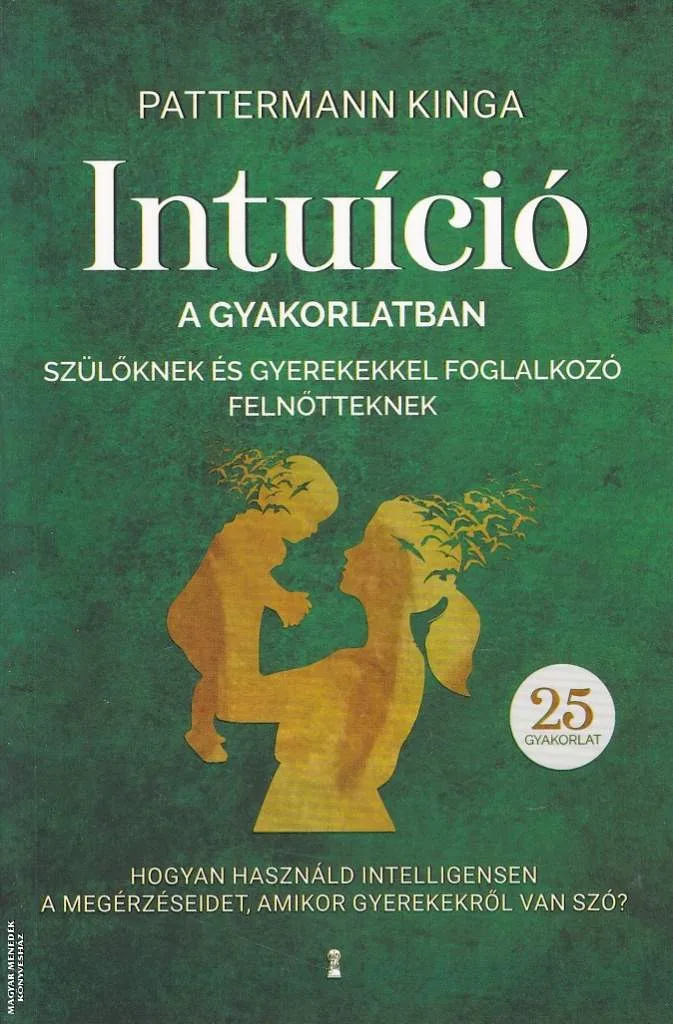 Intuíció a gyakorlatban szülőknek és gyerekekkel foglalkozó felnőtteknek
