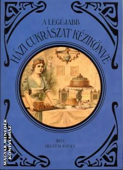 A legújabb házi cukrászat kézikönyve