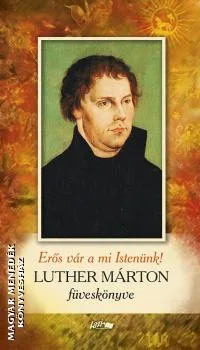 Luther Márton füveskönyve - Erős vár a mi Istenünk