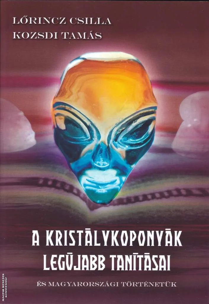 A kristálykoponyák legújabb tanításai és magyarországi történetük