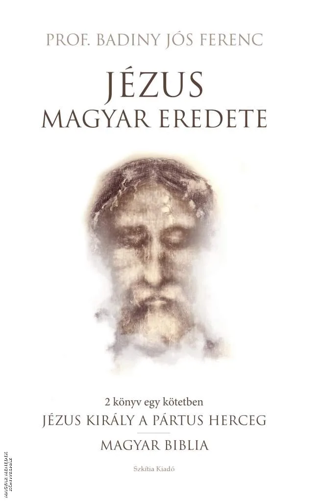 Jézus magyar eredete - Jézus király a Pártus herceg, Magyar Biblia