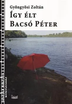 Így élt Bacsó Péter