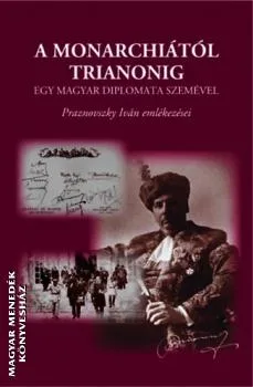 A Monarchiától Trianonig egy magyar diplomata szemével