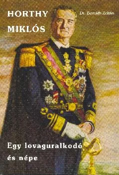 Horthy Miklós Egy lovaguralkodó és népe ANTIKVÁR