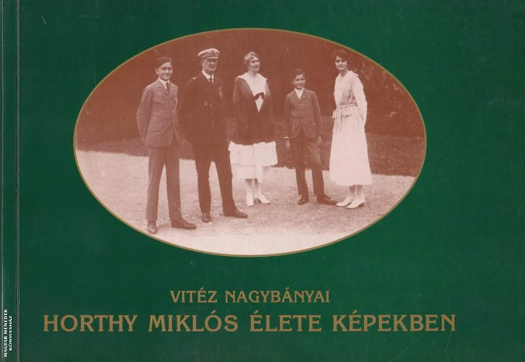 Vitéz Nagybányai Horthy Miklós élete képekben - ANTIKVÁR