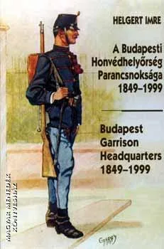 A Budapesti Hovédhelyőrség parancsnoksága 1849-1999