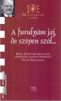 A furulyám jaj, de szépen szól... - Béres János művész-tanár, népzenekutatóval beszélget Fülöp Zsuzsanna
