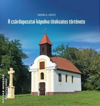 A csárdapusztai kápolna titokzatos története