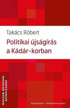 Politikai újságírás a Kádár-korban