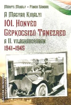 A magyar királyi 101. honvéd gépkocsizó tanezred a II. világháborúban 1941-1945