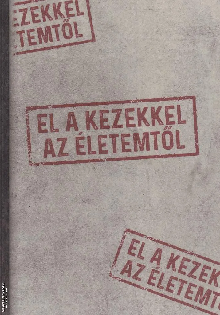 El a kezekkel az életemtől