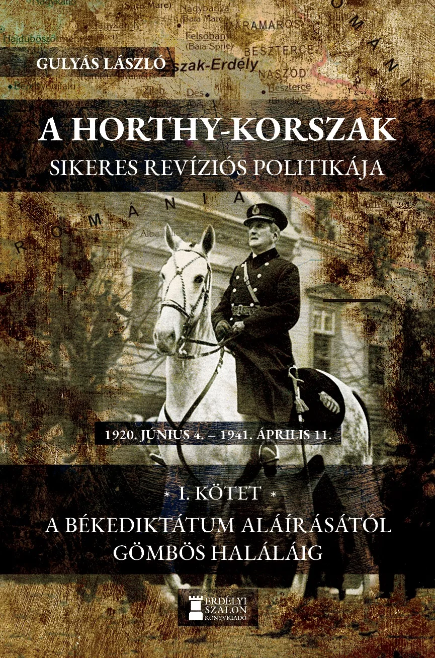 A Horthy-korszak sikeres revíziós politikája 1920–1941 – I. kötet